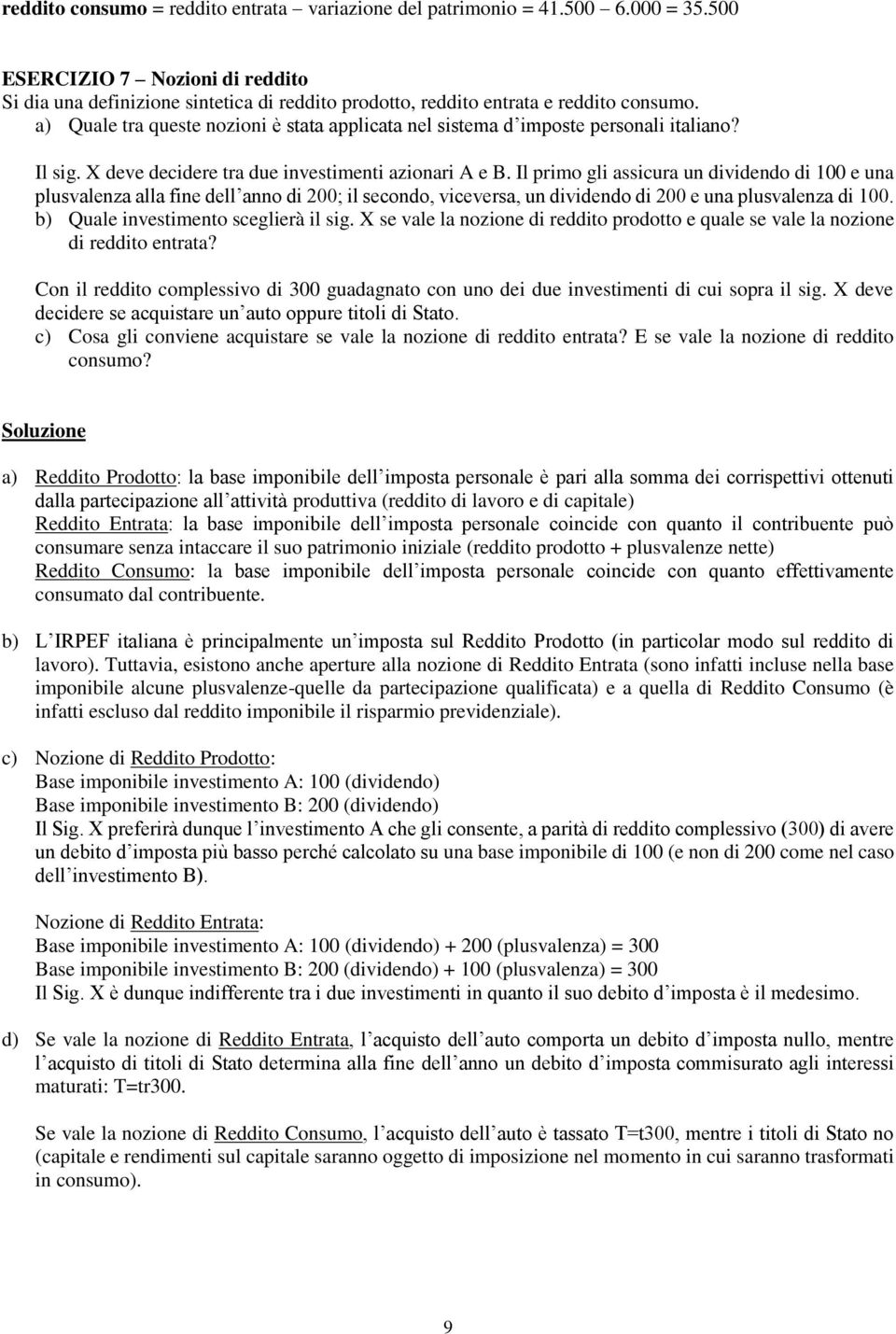 Il primo gli assicura un dividendo di 100 e una plusvalenza alla fine dell anno di 200; il secondo, viceversa, un dividendo di 200 e una plusvalenza di 100. b) Quale invesimeno sceglierà il sig.