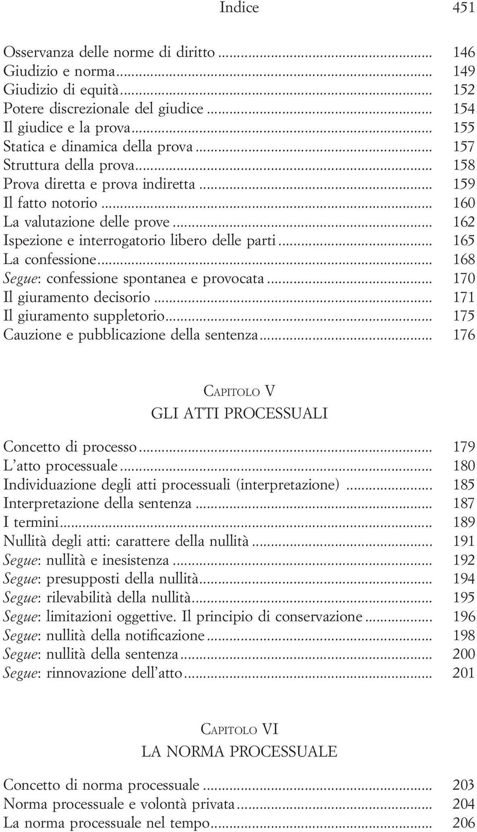 .. 168 Segue: confessione spontanea e provocata... 170 Il giuramento decisorio... 171 Il giuramento suppletorio... 175 Cauzione e pubblicazione della sentenza.