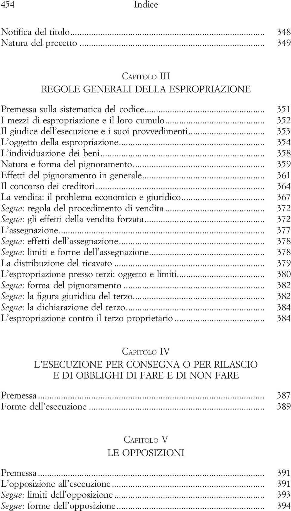 .. 358 Natura e forma del pignoramento... 359 Effetti del pignoramento in generale... 361 Il concorso dei creditori... 364 La vendita: il problema economico e giuridico.