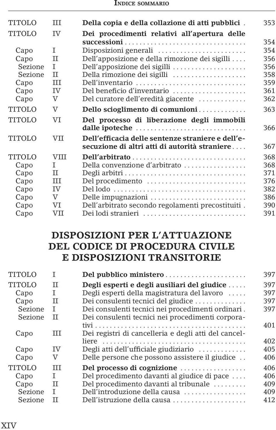 .. 359 Capo IV Del beneficio d inventario... 361 Capo V Del curatore dell eredità giacente... 362 TITOLO V Dello scioglimento di comunioni.