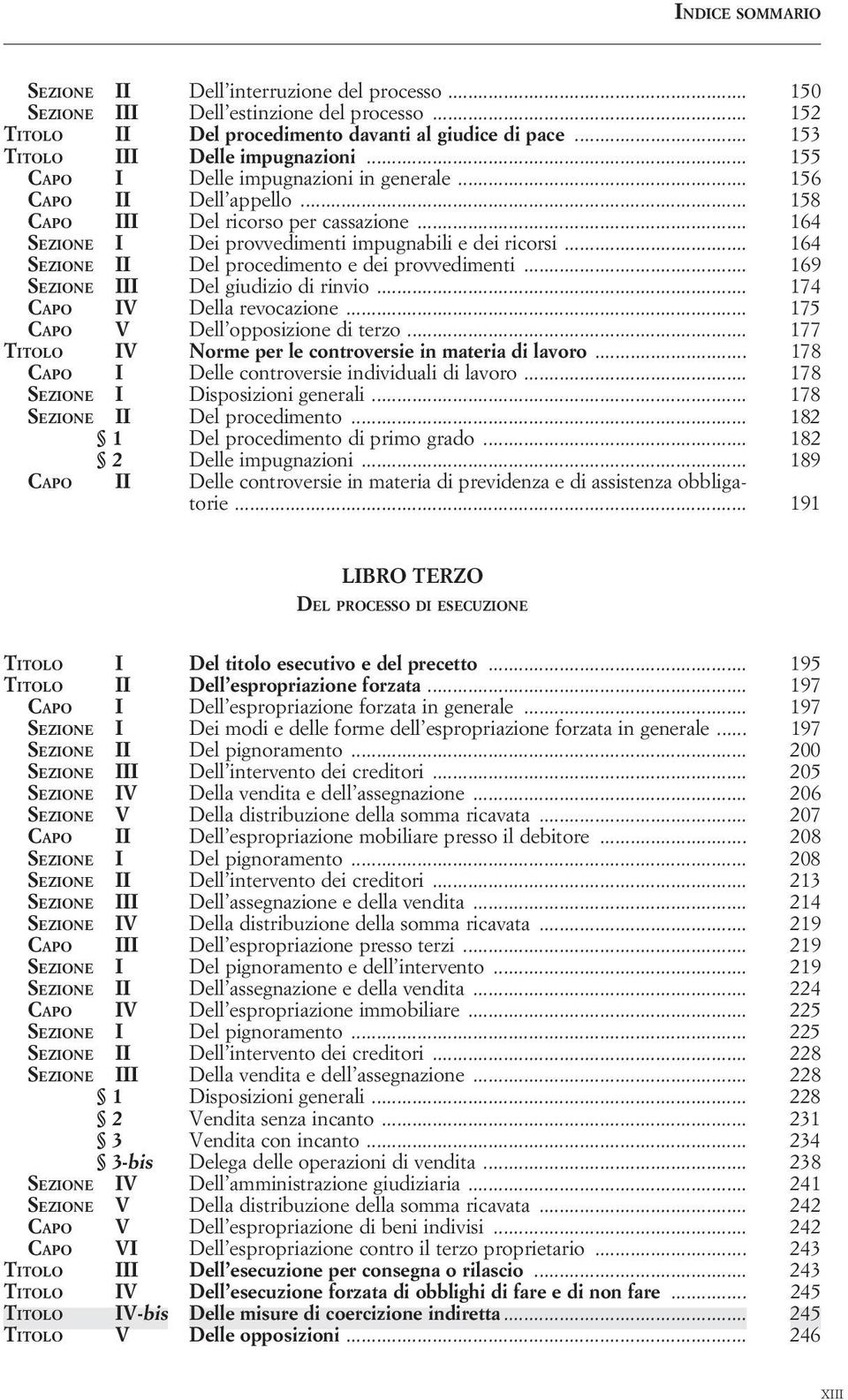 .. 164 SEZIONE II Del procedimento e dei provvedimenti... 169 SEZIONE III Del giudizio di rinvio... 174 CAPO IV Della revocazione... 175 CAPO V Dell opposizione di terzo.