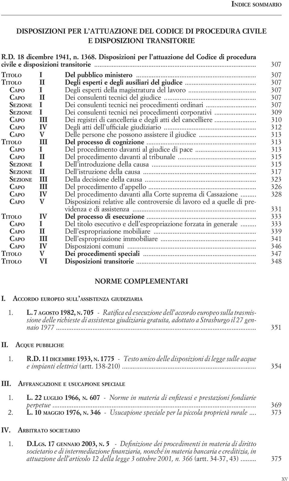 .. 307 CAPO I Degli esperti della magistratura del lavoro... 307 CAPO II Dei consulenti tecnici del giudice... 307 SEZIONE I Dei consulenti tecnici nei procedimenti ordinari.