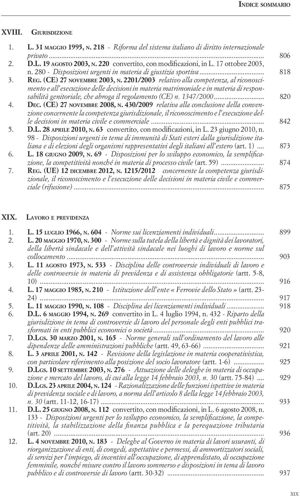 2201/2003 relativo alla competenza, al riconoscimento e all esecuzione delle decisioni in materia matrimoniale e in materia di responsabilità genitoriale, che abroga il regolamento (CE) n. 1347/2000.