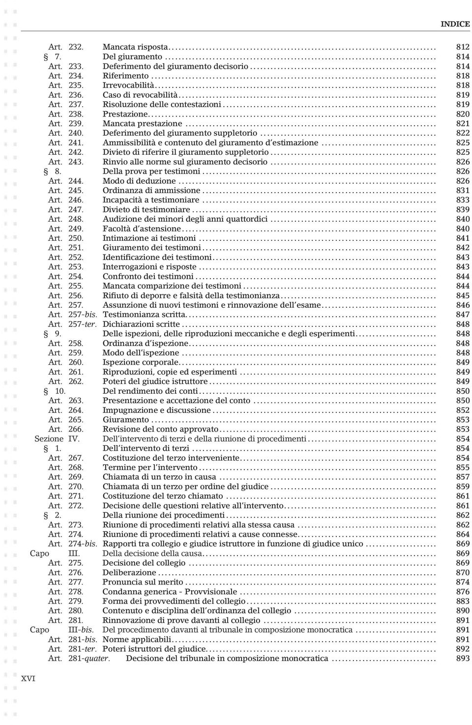 .. 822 Art. 241. Ammissibilità e contenuto del giuramento d estimazione... 825 Art. 242. Divieto di riferire il giuramento suppletorio... 825 Art. 243. Rinvio alle norme sul giuramento decisorio.