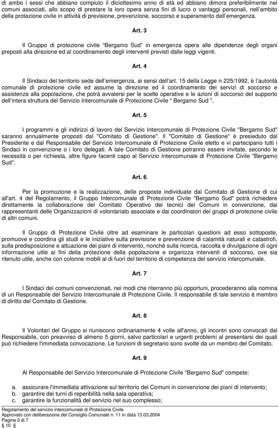 3 Il Gruppo di protezione civile Bergamo Sud in emergenza opera alle dipendenze degli organi preposti alla direzione ed al coordinamento degli interventi previsti dalle leggi vigenti. Art.