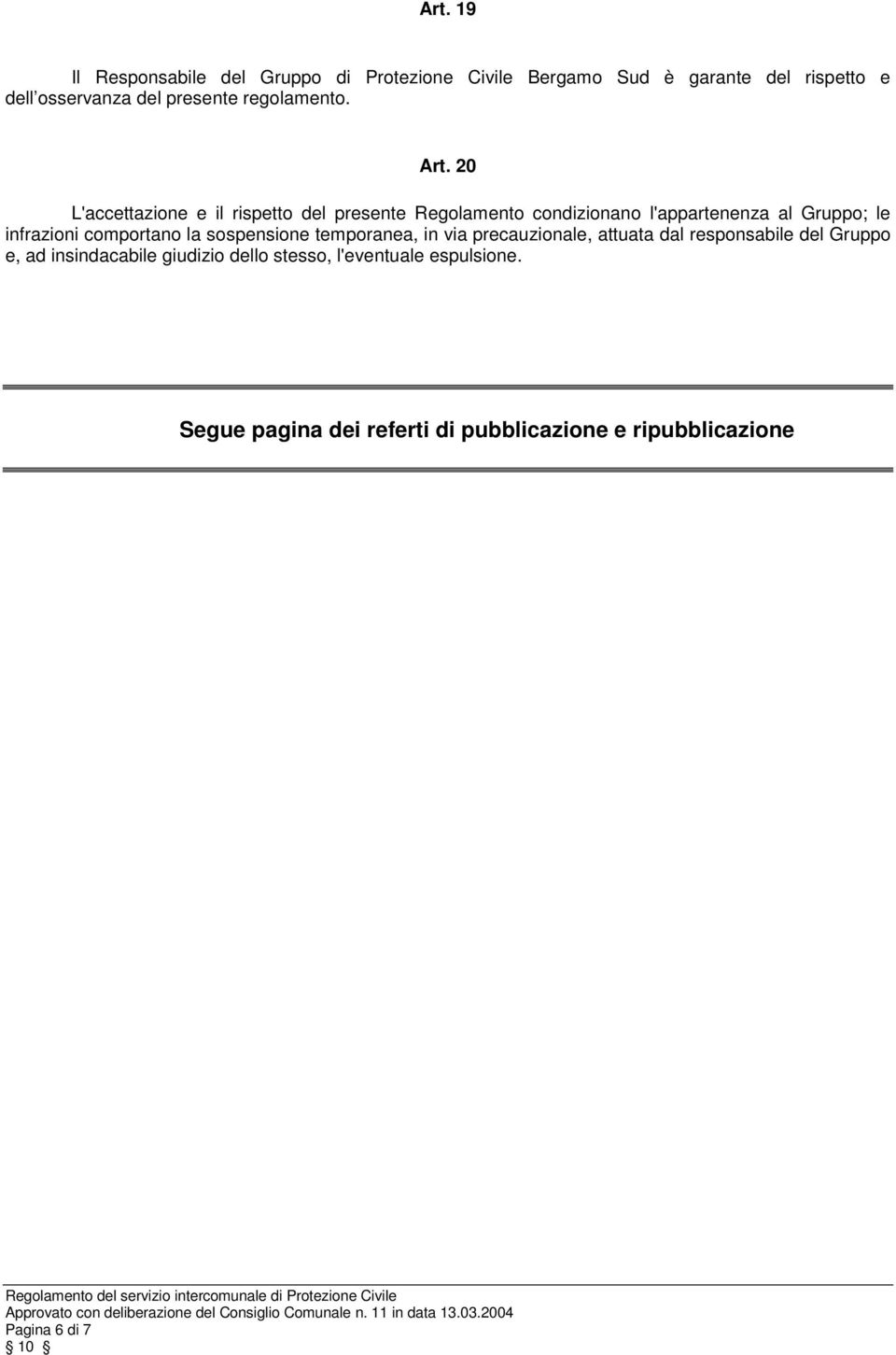 20 L'accettazione e il rispetto del presente Regolamento condizionano l'appartenenza al Gruppo; le infrazioni comportano