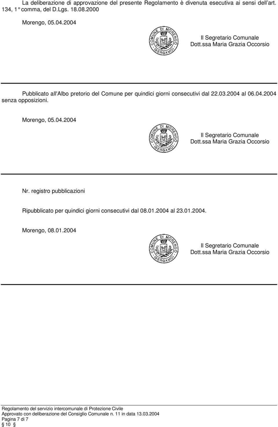 2004 al 06.04.2004 senza opposizioni. Morengo, 05.04.2004 Il Segretario Comunale Dott.ssa Maria Grazia Occorsio Nr.