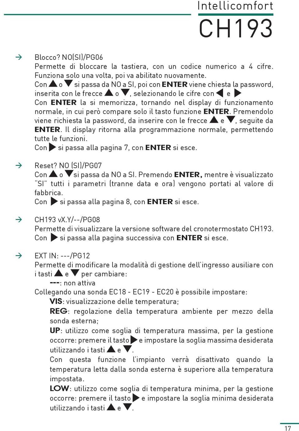 cui però compare solo il tasto funzione ENTER. Premendolo viene richiesta la password, da inserire con le frecce e, seguite da ENTER.