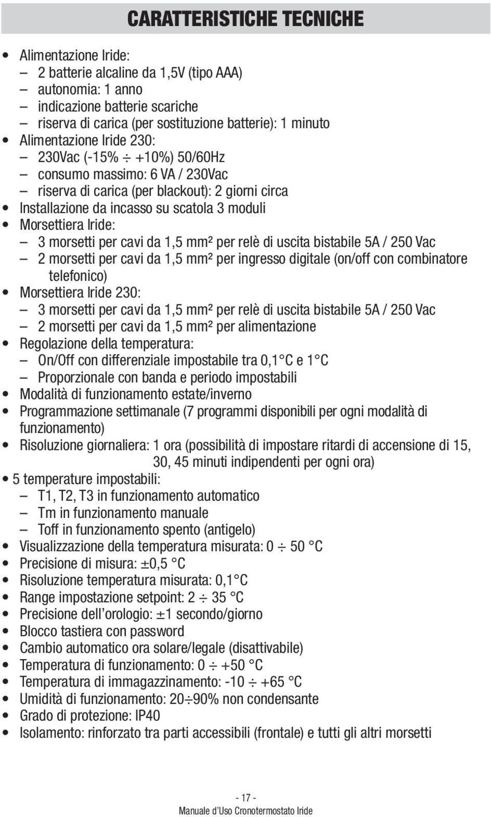 morsetti per cavi da 1,5 mm² per relè di uscita bistabile 5A / 250 Vac 2 morsetti per cavi da 1,5 mm² per ingresso digitale (on/off con combinatore telefonico) Morsettiera Iride 230: 3 morsetti per