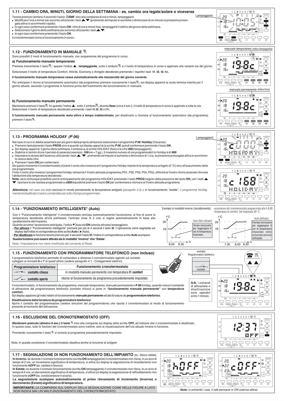 In ogni caso confermare premendo il tasto OK: cifre di ore e minuti fissi, lampeggerà il trattino del giorno della settimana. Selezionare il giorno della settimana (se occorre) utilizzando i tasti.