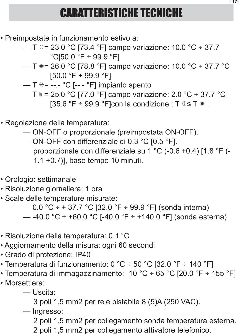 Regolazione della temperatura: ON-OFF o proporzionale (preimpostata ON-OFF). ON-OFF con differenziale di 0.3 C [0.5 F]. proporzionale con differenziale su 1 C (-0.6 +0.4) [1.8 F (- 1.1 +0.