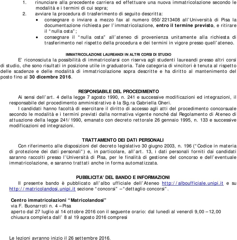 termine previsto, e ritirare il nulla osta ; consegnare il nulla osta all ateneo di provenienza unitamente alla richiesta di trasferimento nel rispetto della procedura e dei termini in vigore presso