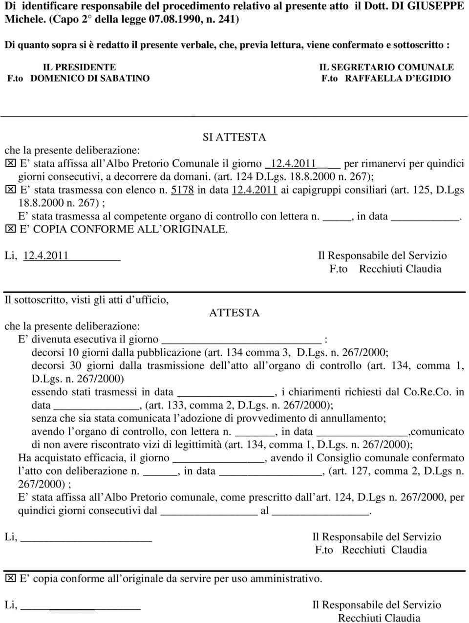 to RAFFAELLA D EGIDIO SI ATTESTA che la presente deliberazione: E stata affissa all Albo Pretorio Comunale il giorno _12.4.2011 per rimanervi per quindici giorni consecutivi, a decorrere da domani.