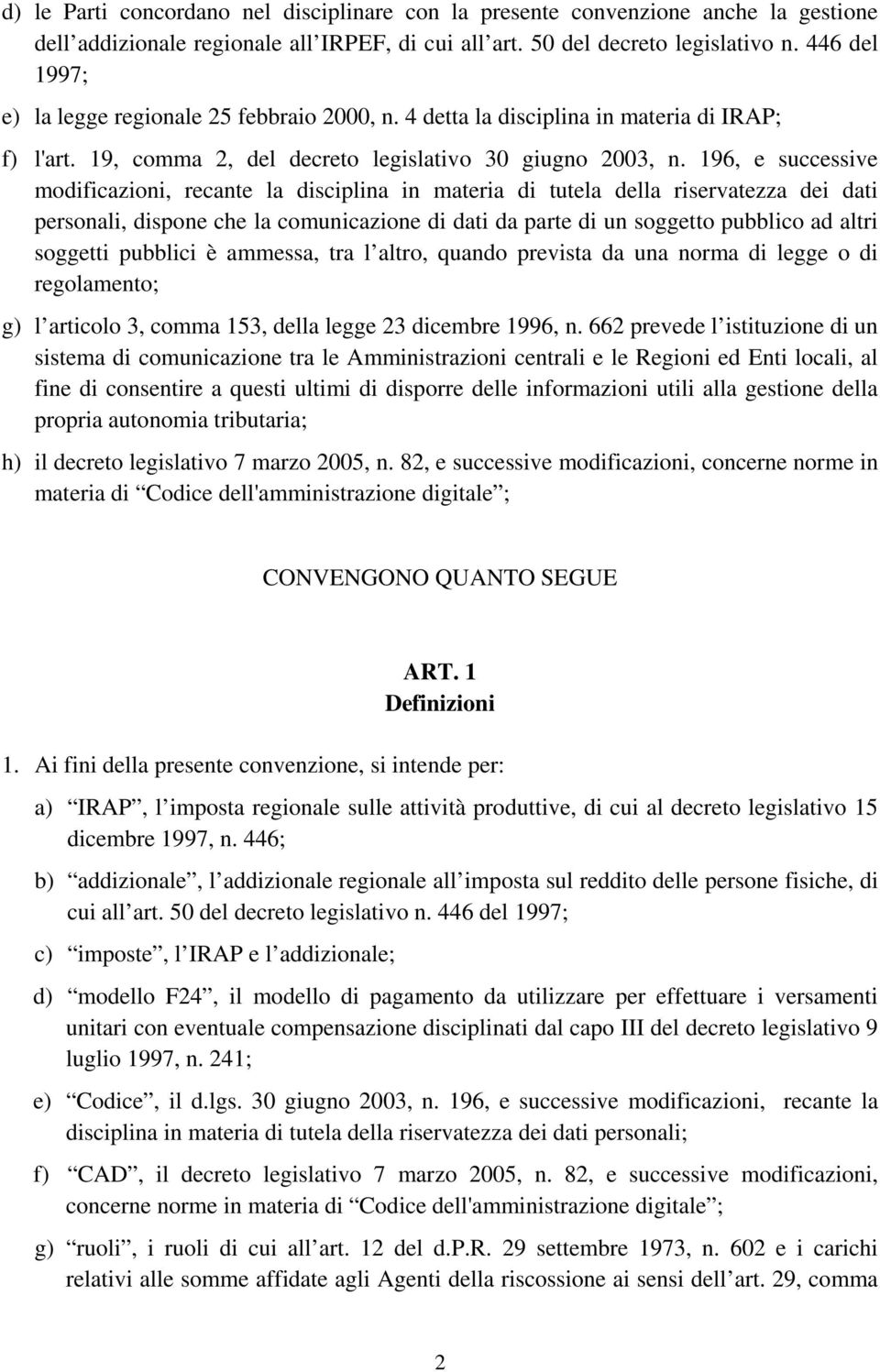 196, e successive modificazioni, recante la disciplina in materia di tutela della riservatezza dei dati personali, dispone che la comunicazione di dati da parte di un soggetto pubblico ad altri