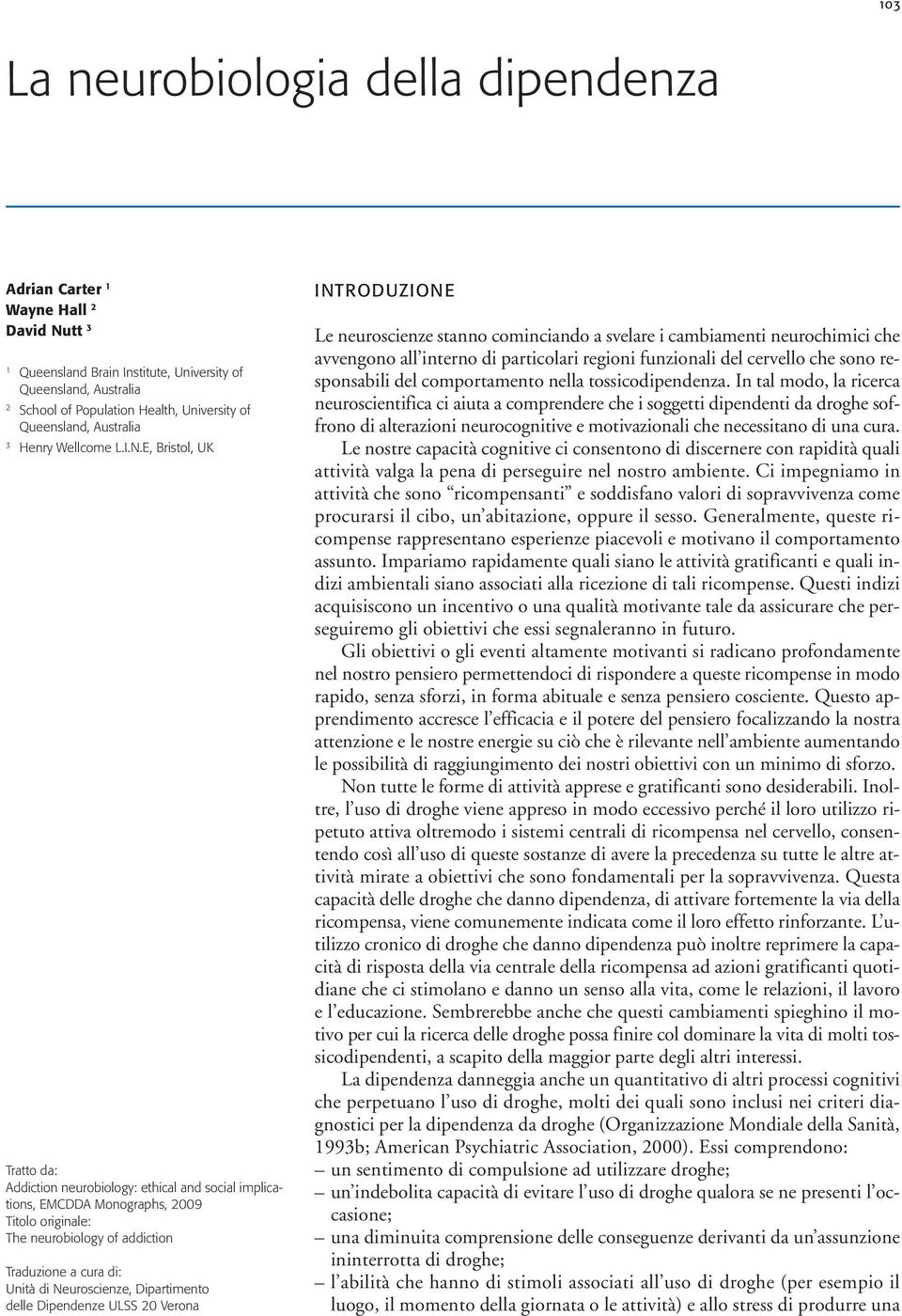 E, Bristol, UK Tratto da: Addiction neurobiology: ethical and social implications, EMCDDA Monographs, 2009 Titolo originale: The neurobiology of addiction Traduzione a cura di: Unità di Neuroscienze,