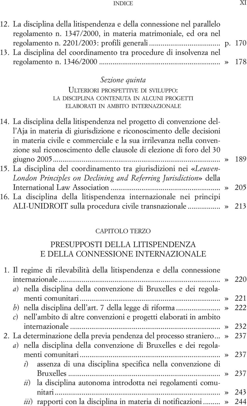 ..» 178 Sezione quinta ULTERIORI PROSPETTIVE DI SVILUPPO: LA DISCIPLINA CONTENUTA IN ALCUNI PROGETTI ELABORATI IN AMBITO INTERNAZIONALE 14.