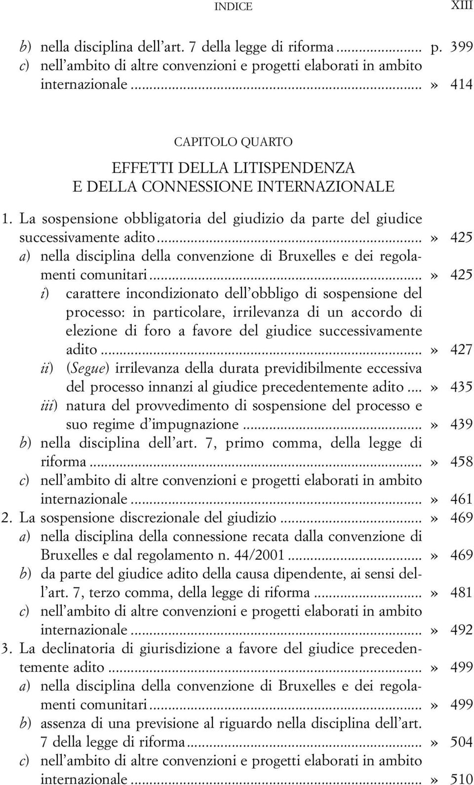 ..» 425 i) carattere incondizionato dell obbligo di sospensione del processo: in particolare, irrilevanza di un accordo di elezione di foro a favore del giudice successivamente adito.