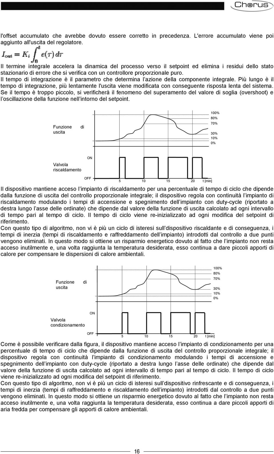 Il tempo di integrazione è il parametro che determina l azione della componente integrale.