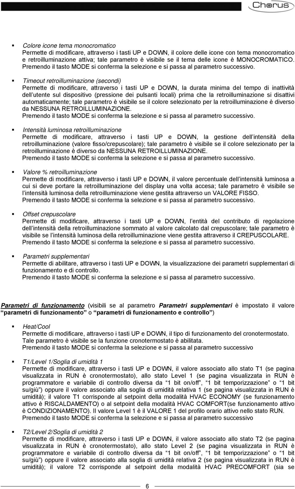 Timeout retroilluminazione (secondi) Permette di modificare, attraverso i tasti UP e DOWN, la durata minima del tempo di inattività dell utente sul dispositivo (pressione dei pulsanti locali) prima