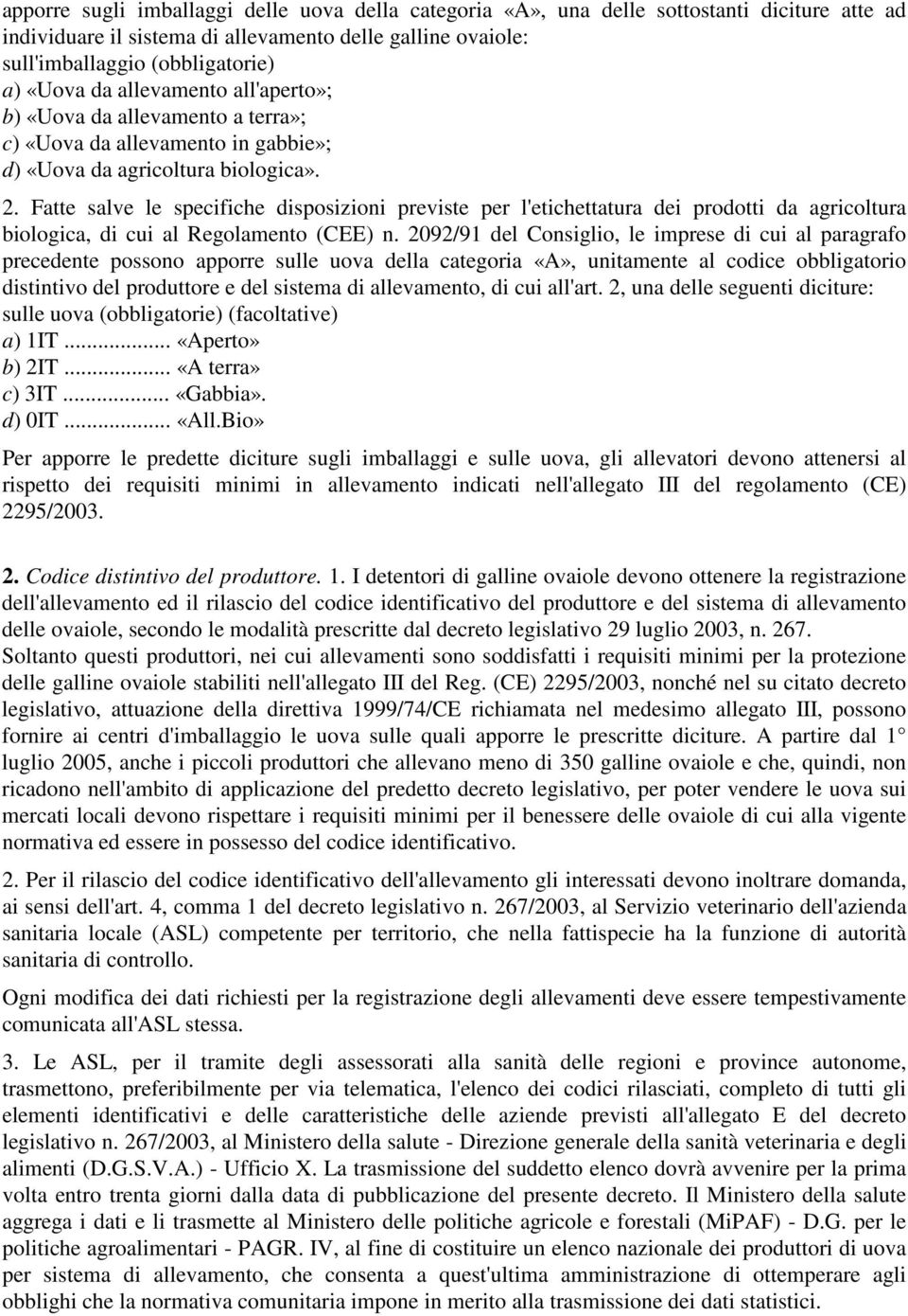 Fatte salve le specifiche disposizioni previste per l'etichettatura dei prodotti da agricoltura biologica, di cui al Regolamento (CEE) n.