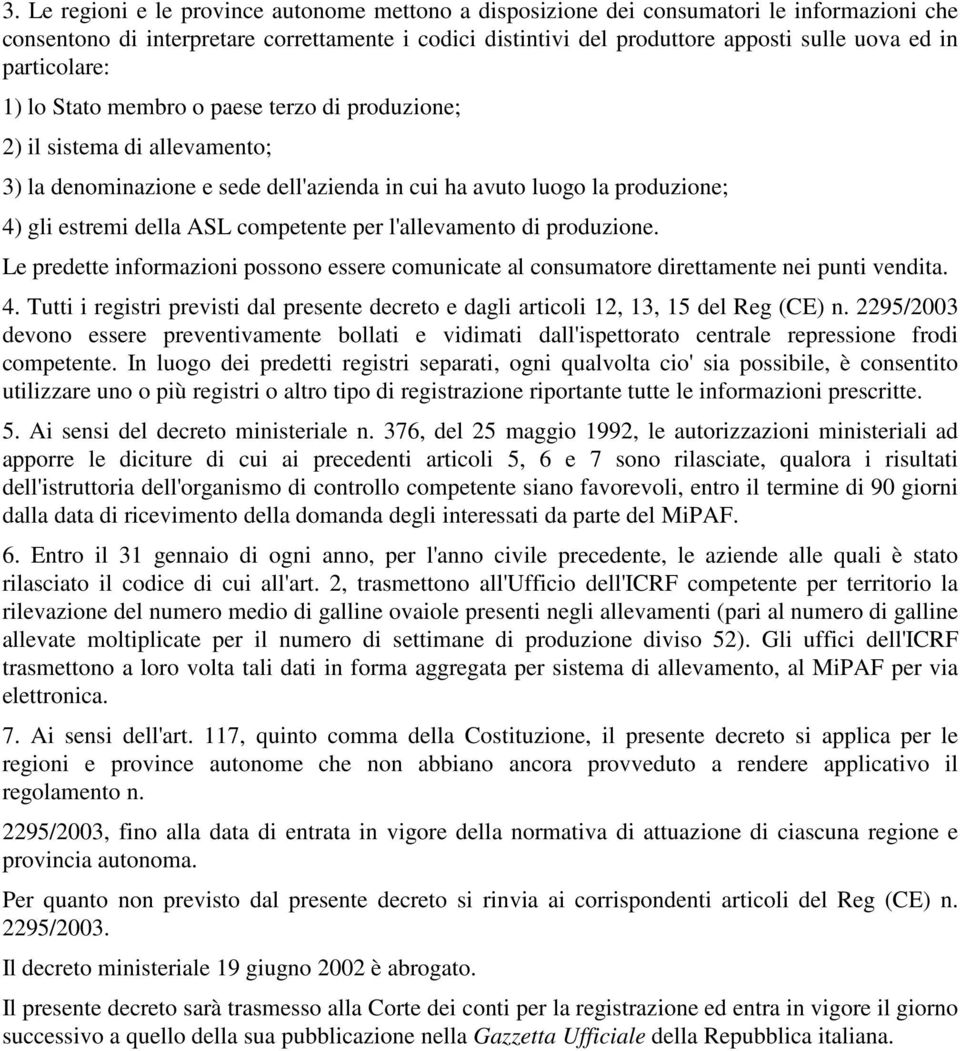 competente per l'allevamento di produzione. Le predette informazioni possono essere comunicate al consumatore direttamente nei punti vendita. 4.