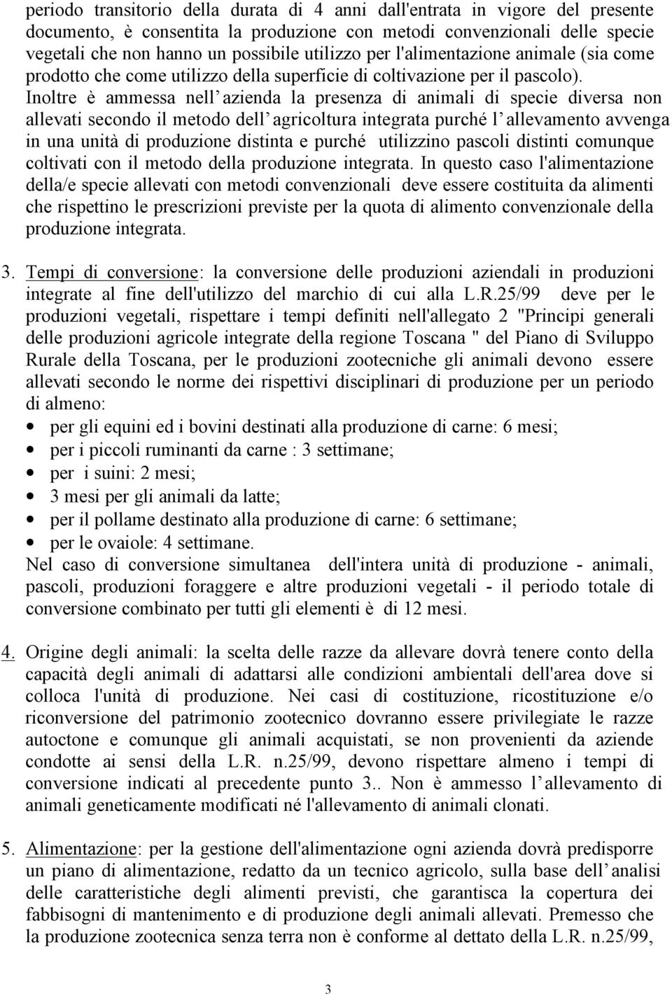 Inoltre è ammessa nell azienda la presenza di animali di specie diversa non allevati secondo il metodo dell agricoltura integrata purché l allevamento avvenga in una unità di produzione distinta e