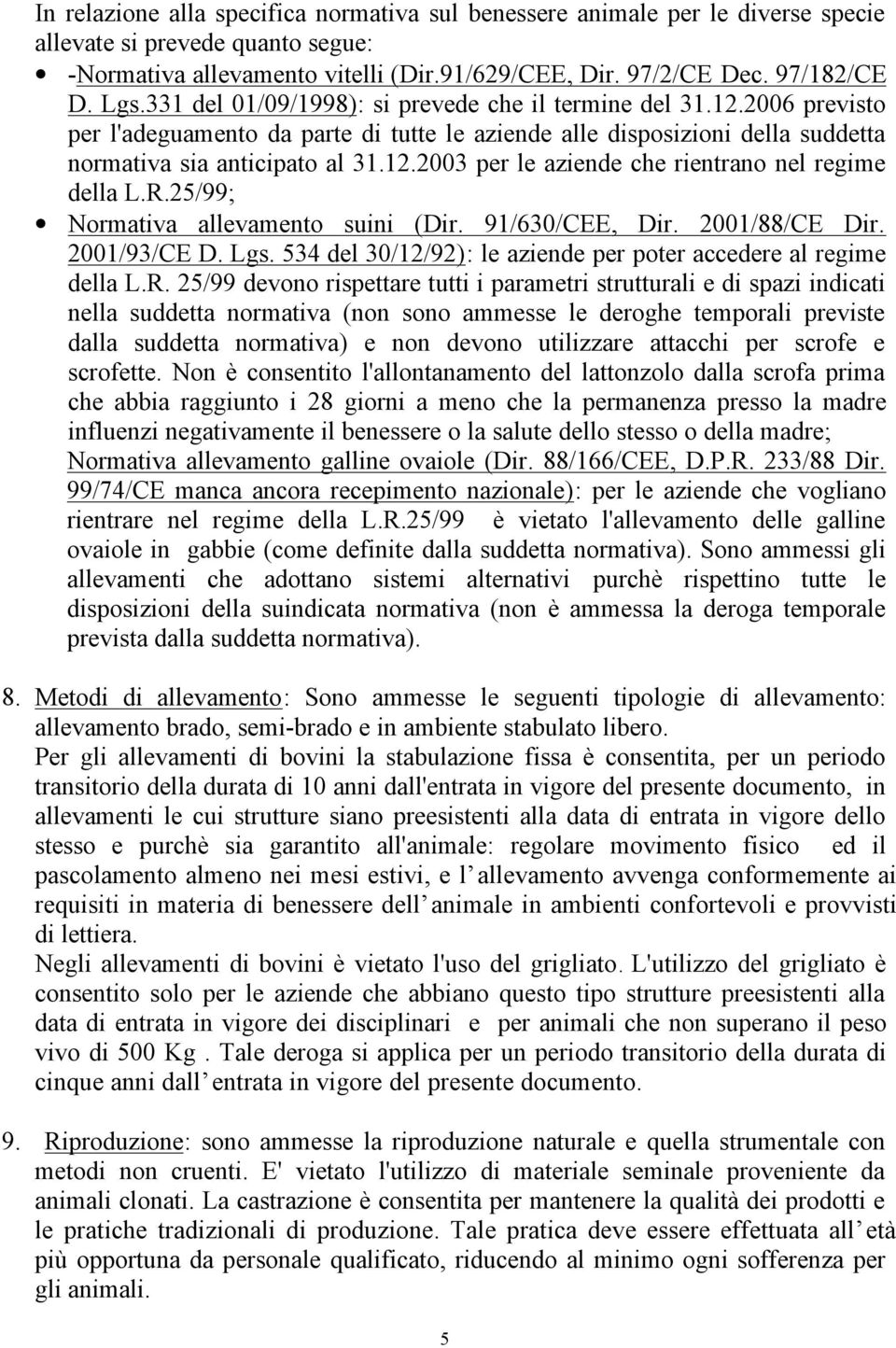 R.5/99; Normativa allevamento suini (Dir. 91/630/CEE, Dir. 001/88/CE Dir. 001/93/CE D. Lgs. 534 del 30/1/9): le aziende per poter accedere al regime della L.R. 5/99 devono rispettare tutti i