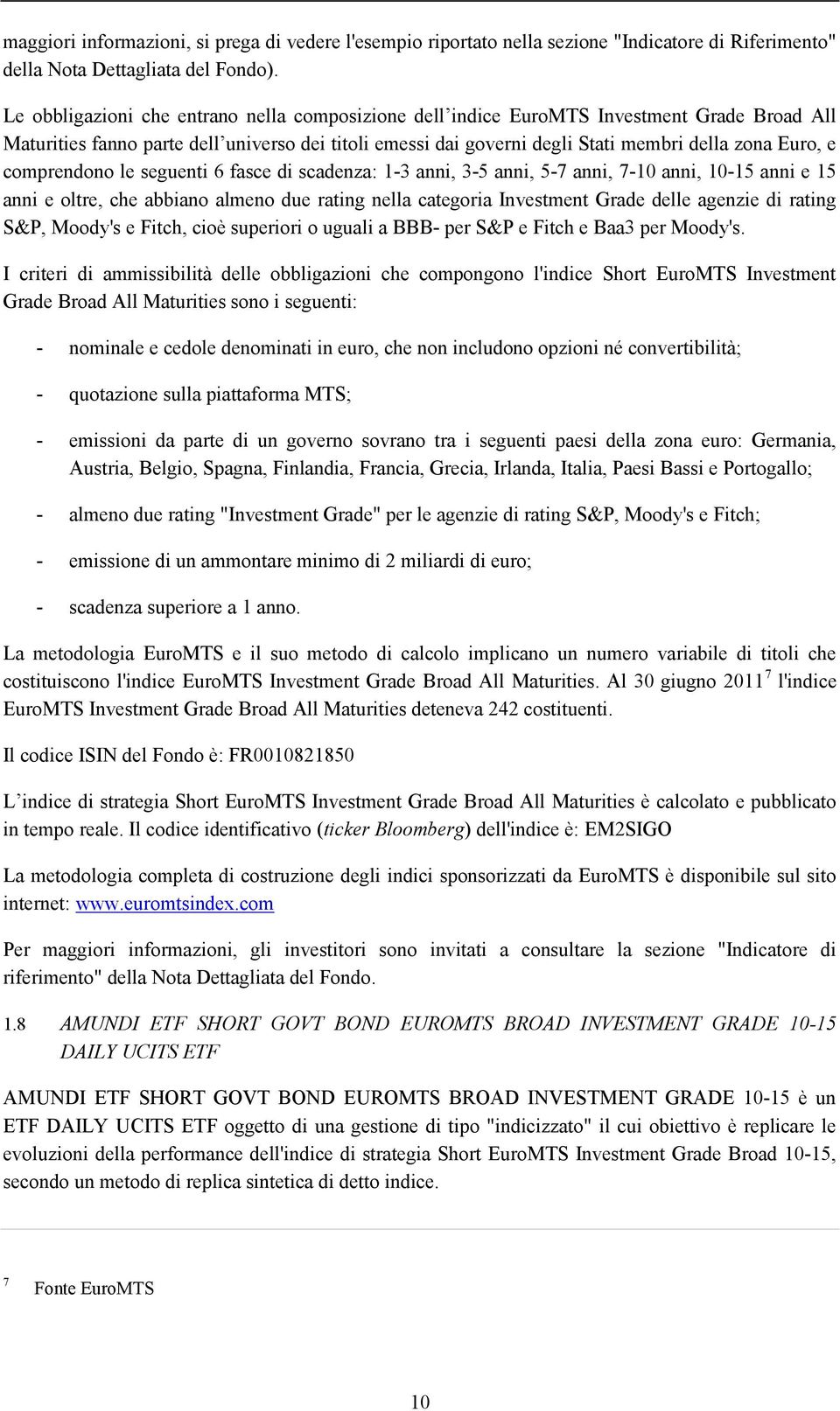 comprendono le seguenti 6 fasce di scadenza: 1-3 anni, 3-5 anni, 5-7 anni, 7-10 anni, 10-15 anni e 15 anni e oltre, che abbiano almeno due rating nella categoria Investment Grade delle agenzie di