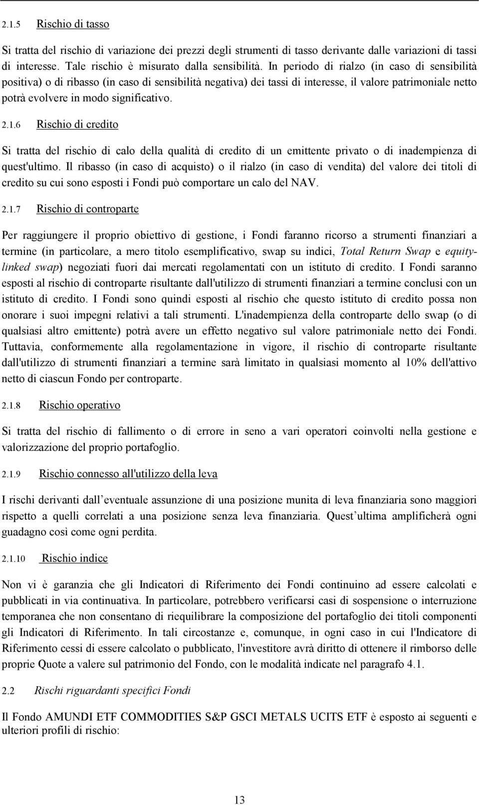 6 Rischio di credito Si tratta del rischio di calo della qualità di credito di un emittente privato o di inadempienza di quest'ultimo.