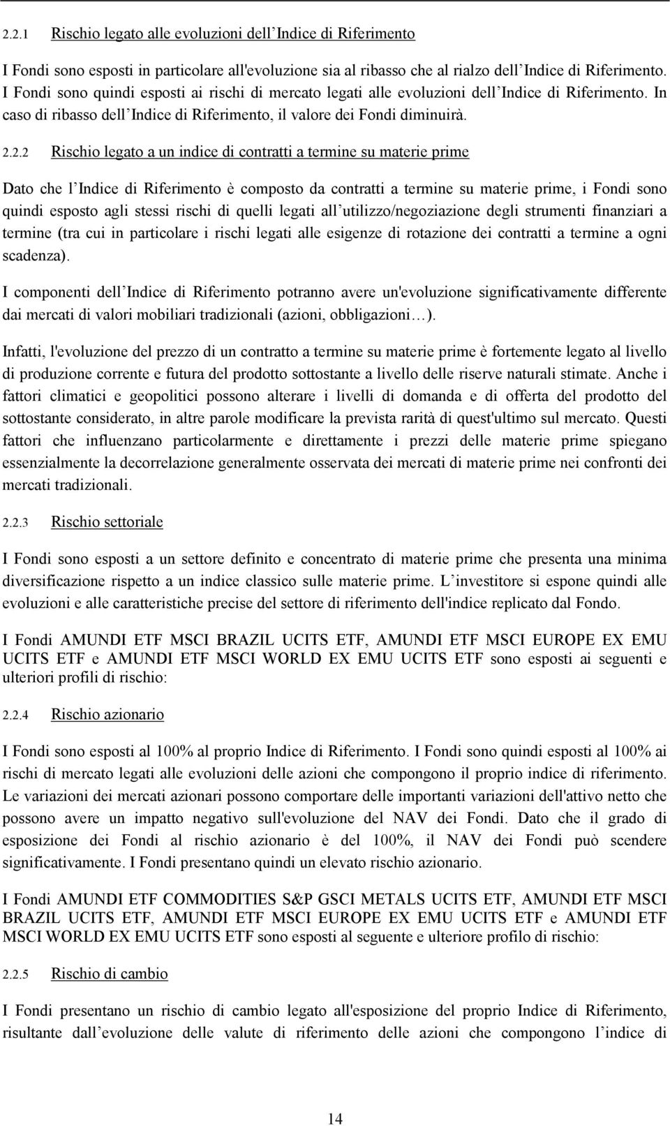 2.2 Rischio legato a un indice di contratti a termine su materie prime Dato che l Indice di Riferimento è composto da contratti a termine su materie prime, i Fondi sono quindi esposto agli stessi