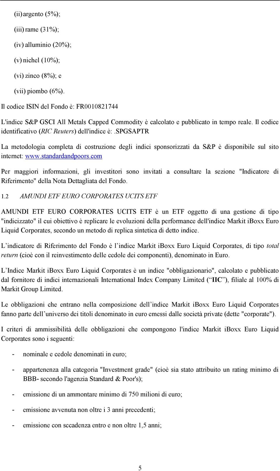 spgsaptr La metodologia completa di costruzione degli indici sponsorizzati da S&P è disponibile sul sito internet: www.standardandpoors.