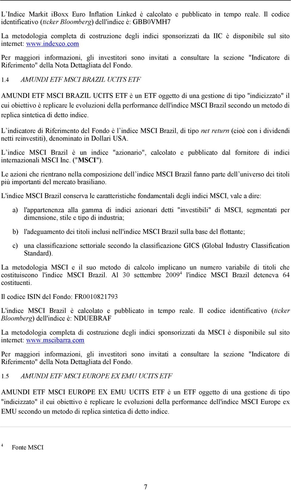 com Per maggiori informazioni, gli investitori sono invitati a consultare la sezione "Indicatore di Riferimento" della Nota Dettagliata del Fondo. 1.