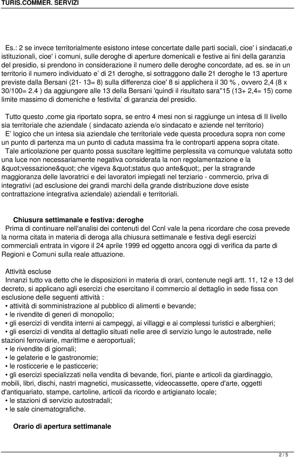 se in un territorio il numero individuato e di 21 deroghe, si sottraggono dalle 21 deroghe le 13 aperture previste dalla Bersani (21-13= 8) sulla differenza cioe' 8 si applichera il 30 %, ovvero 2,4