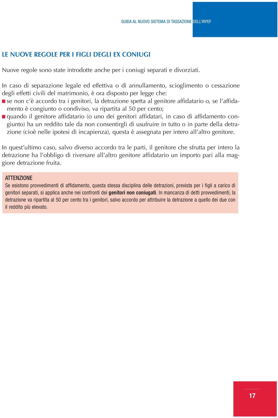 detrazione spetta al genitore affidatario o, se l affidamento è congiunto o condiviso, va ripartita al 50 per cento; quando il genitore affidatario (o uno dei genitori affidatari, in caso di