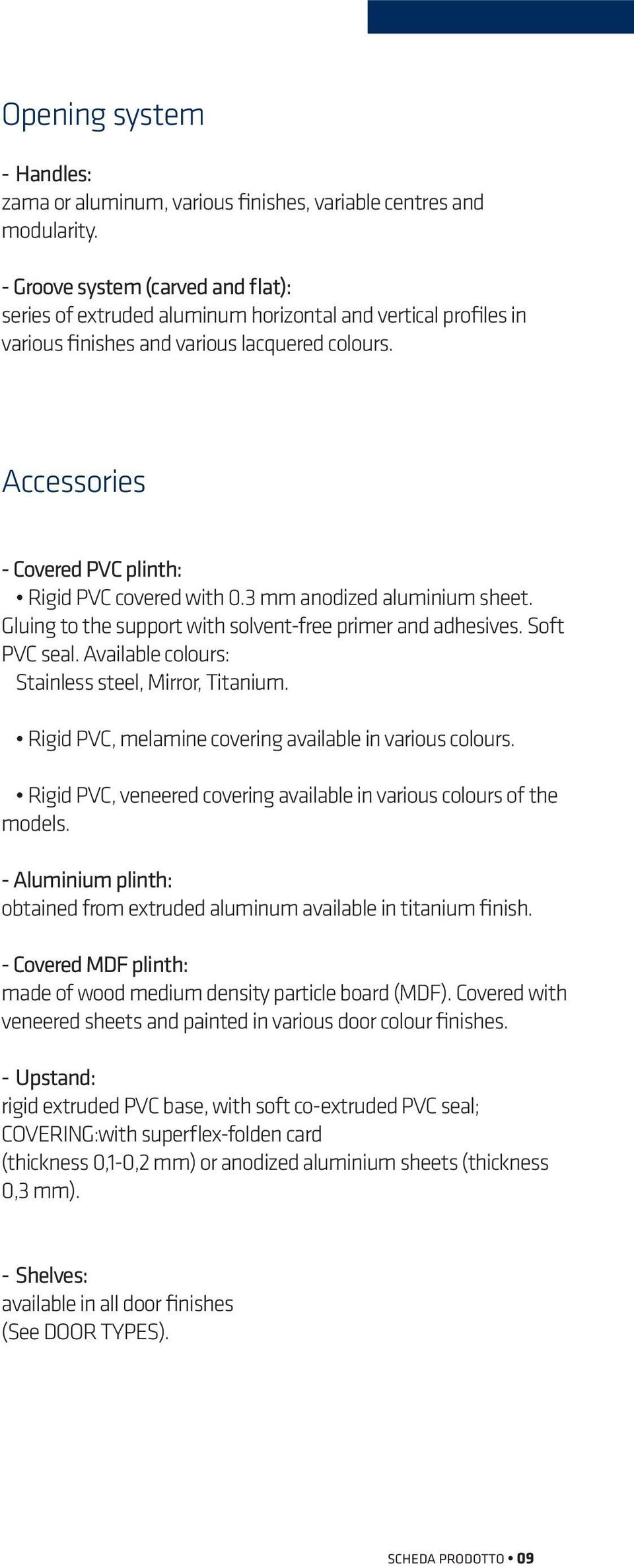 Accessories - Covered PVC plinth: Rigid PVC covered with 0.3 mm anodized aluminium sheet. Gluing to the support with solvent-free primer and adhesives. Soft PVC seal.