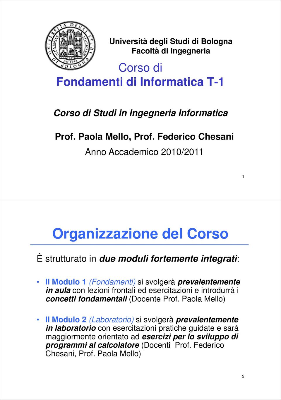 prevalentemente in aula con lezioni frontali ed esercitazioni e introdurrà i concetti fondamentali (Docente Prof.