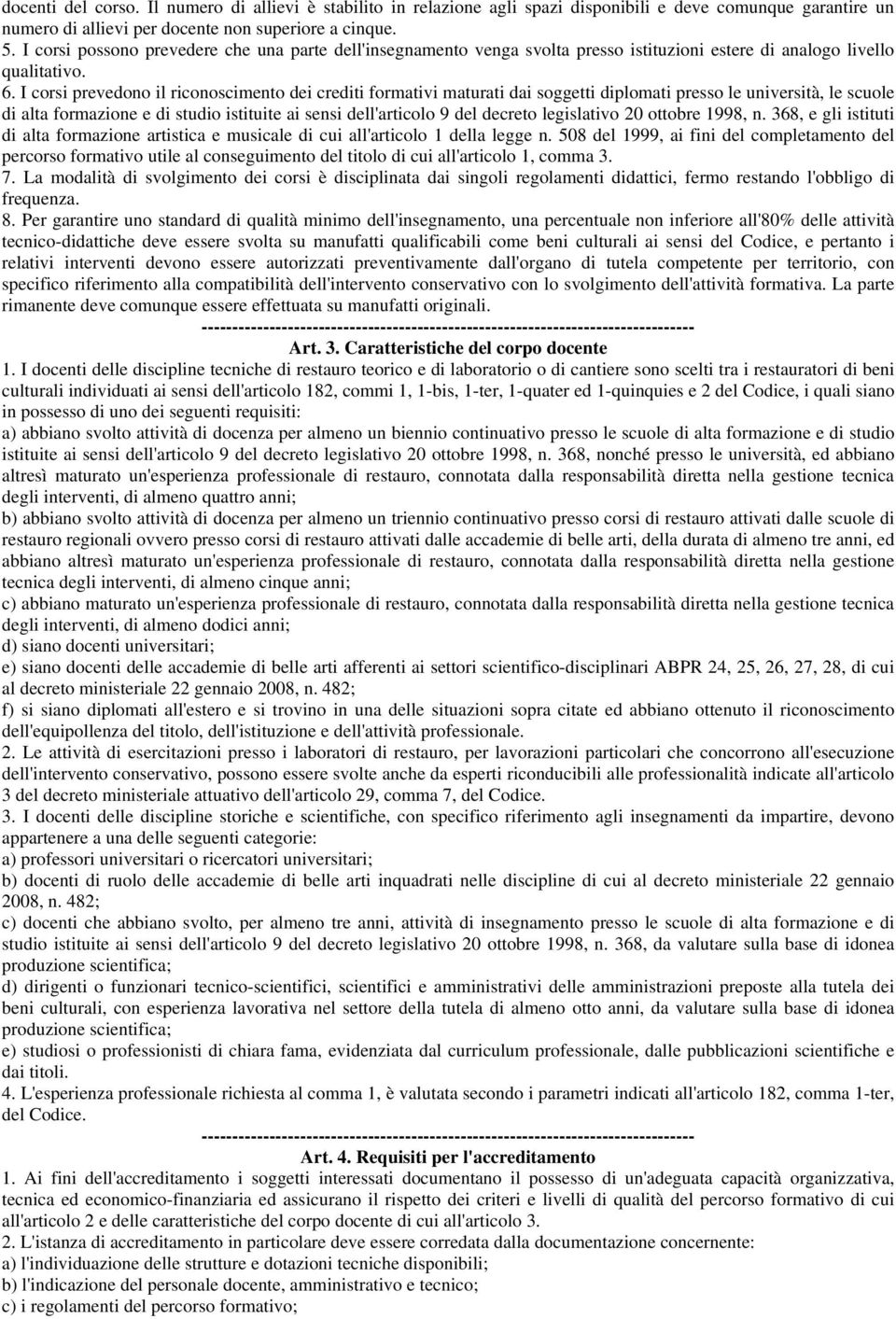 I corsi prevedono il riconoscimento dei crediti formativi maturati dai soggetti diplomati presso le università, le scuole di alta formazione e di studio istituite ai sensi dell'articolo 9 del decreto