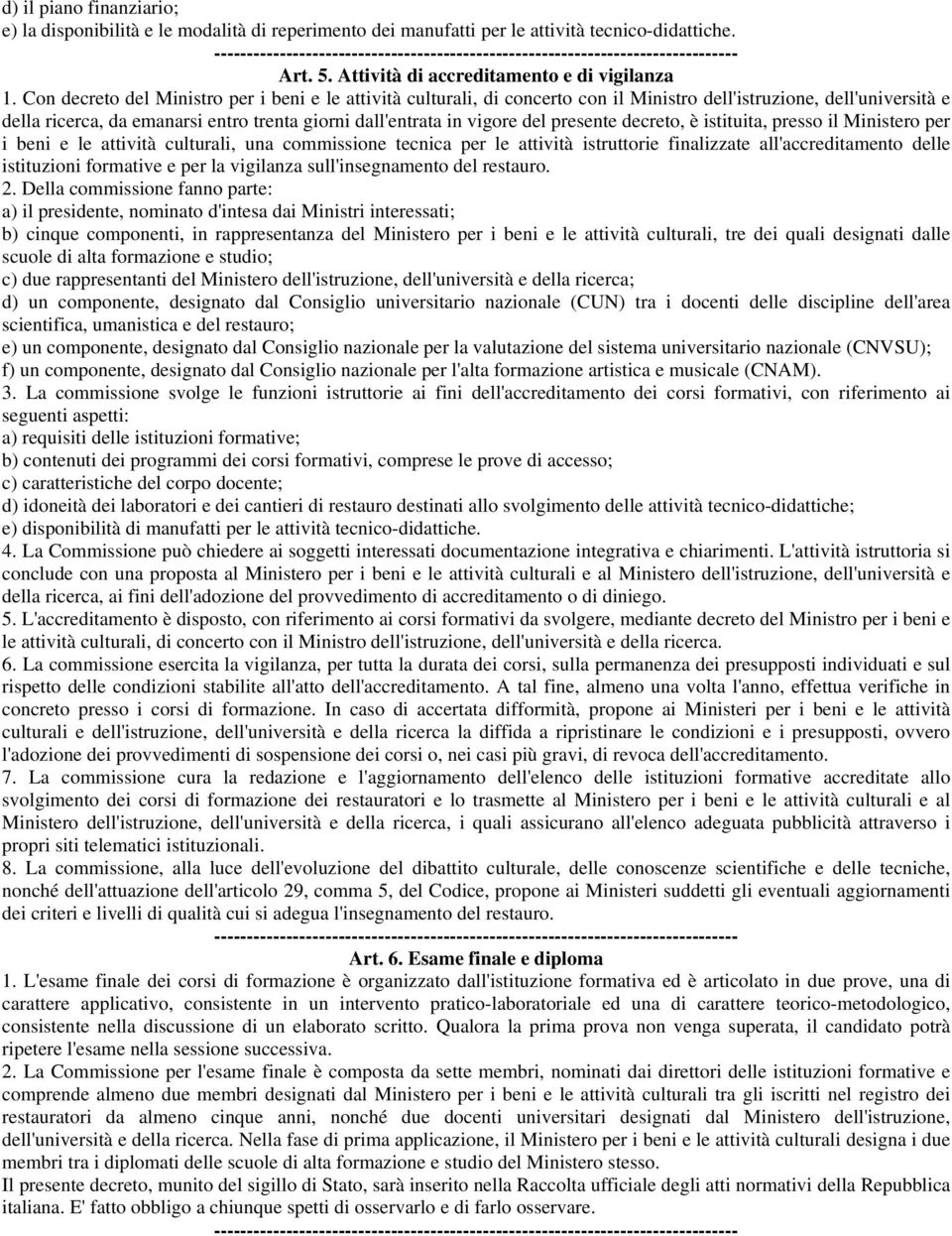 presente decreto, è istituita, presso il Ministero per i beni e le attività culturali, una commissione tecnica per le attività istruttorie finalizzate all'accreditamento delle istituzioni formative e