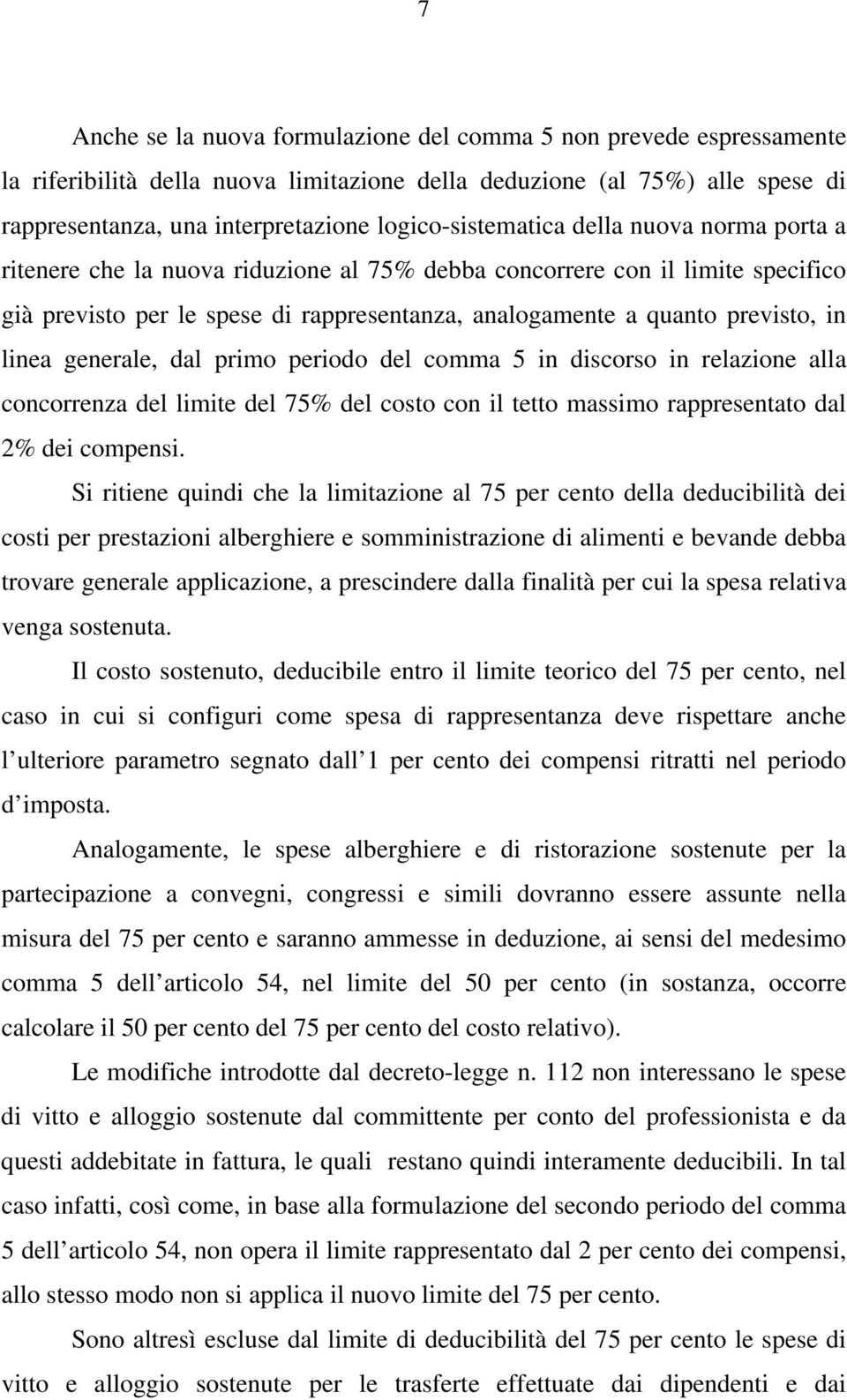 previsto, in linea generale, dal primo periodo del comma 5 in discorso in relazione alla concorrenza del limite del 75% del costo con il tetto massimo rappresentato dal 2% dei compensi.