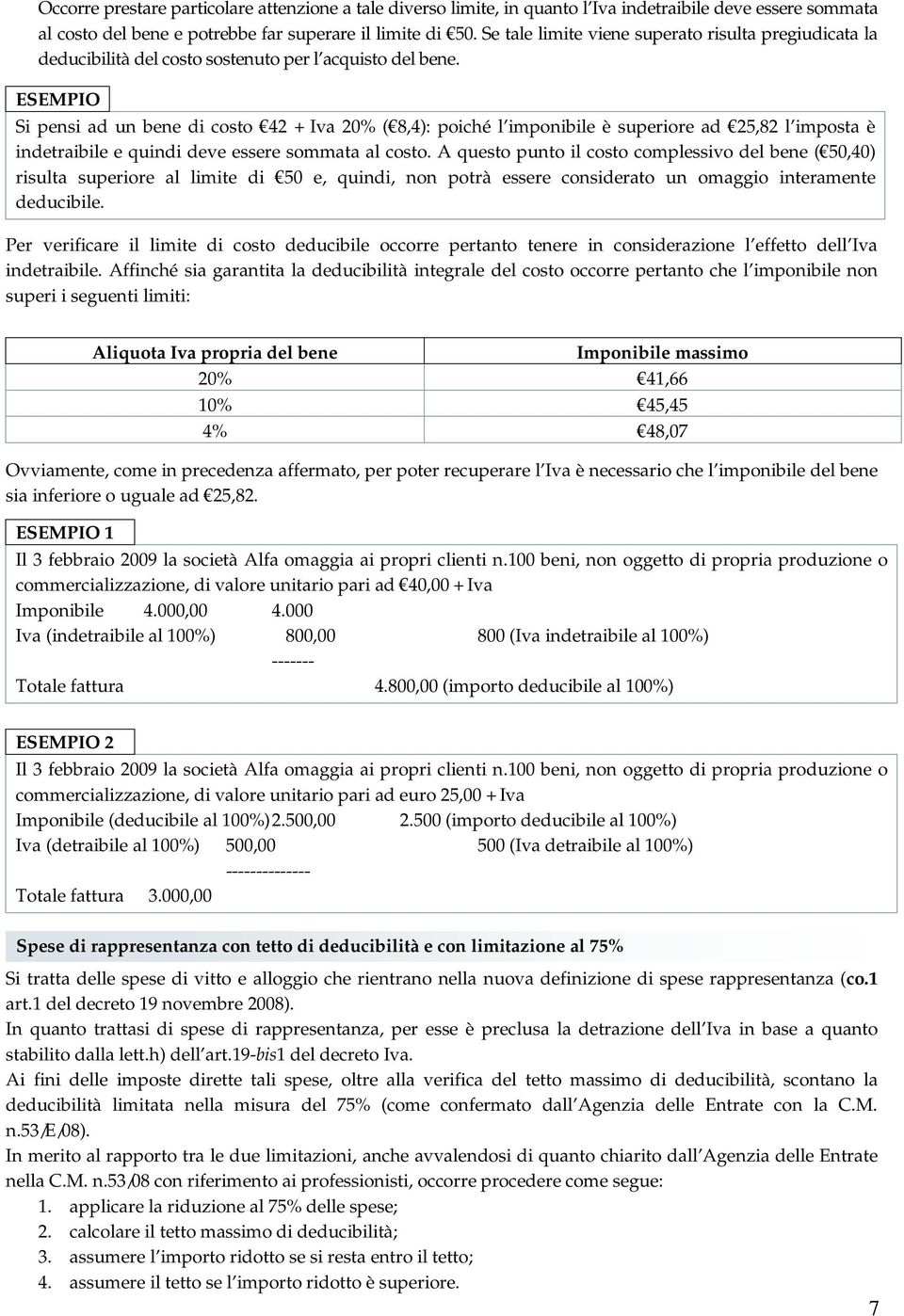 ESEMPIO Si pensi ad un bene di costo 42 + Iva 20% ( 8,4): poiché l imponibile è superiore ad 25,82 l imposta è indetraibile e quindi deve essere sommata al costo.