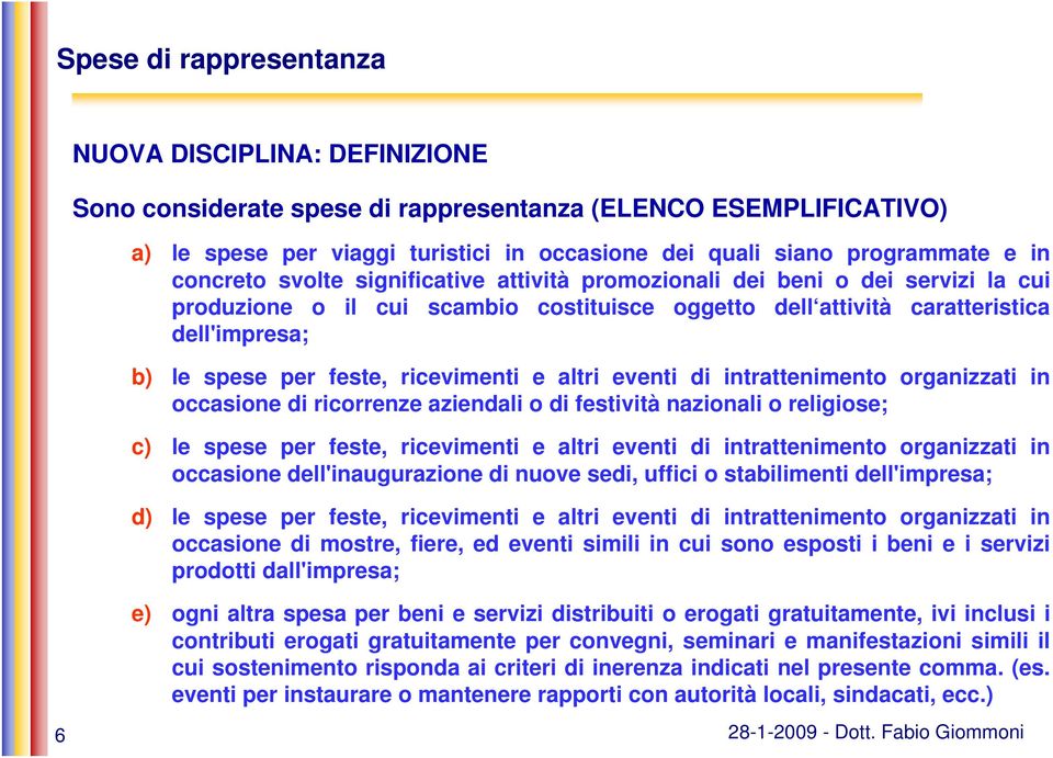 eventi di intrattenimento organizzati in occasione di ricorrenze aziendali o di festività nazionali o religiose; c) le spese per feste, ricevimenti e altri eventi di intrattenimento organizzati in