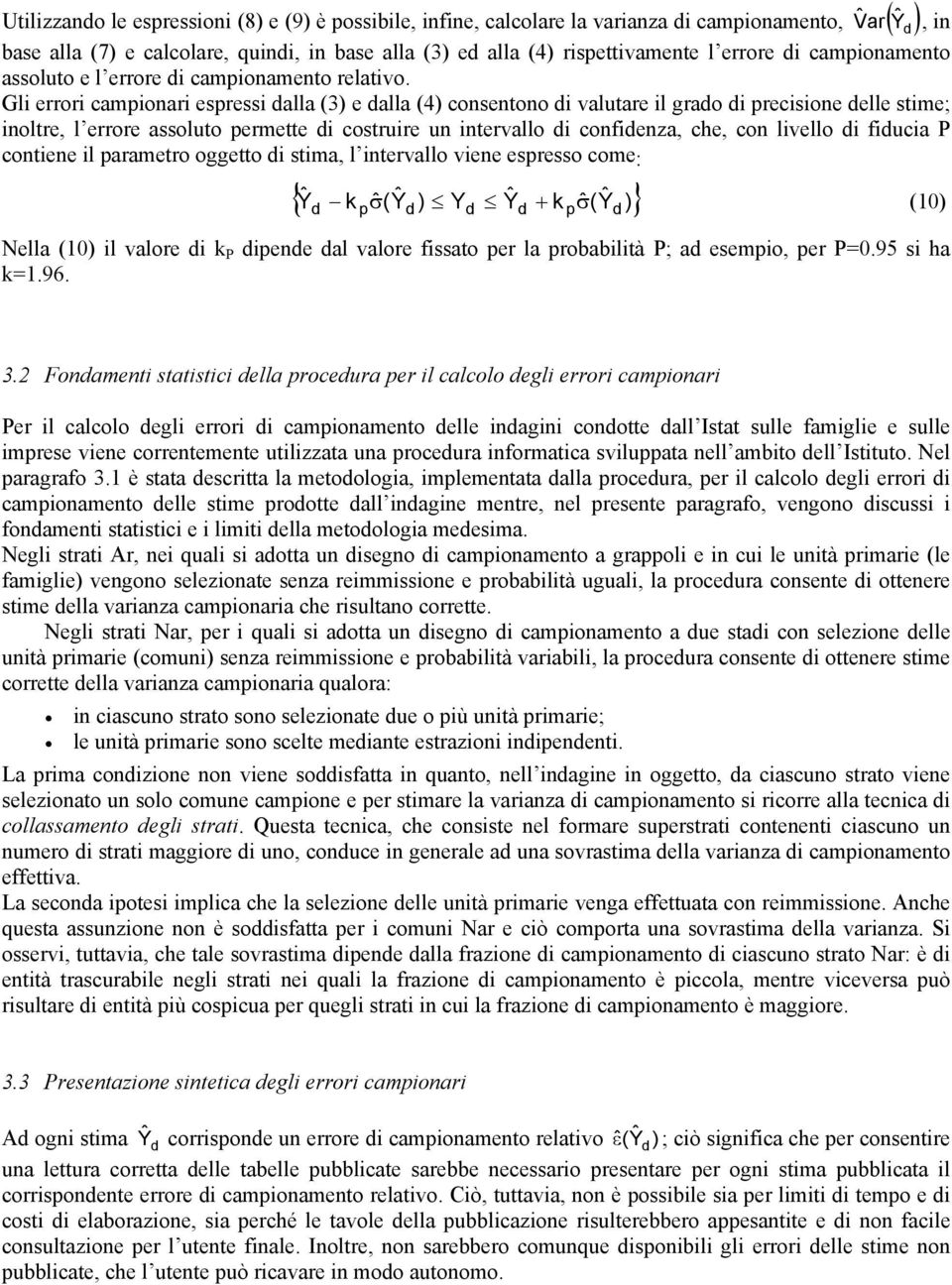 fiucia P contiene il parametro oggetto i stima, l intervallo viene espresso come: Utilizzano le espressioni (8) e (9) è possibile, infine, calcolare la varianza i campionamento, Vˆ ar( ) { Ŷ k σˆ(ŷ )