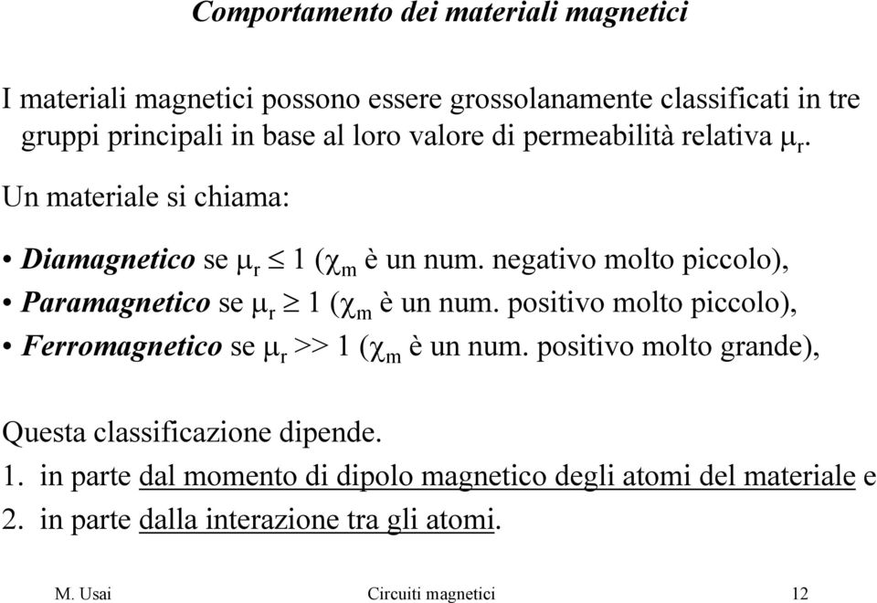 negativo molto piccolo), Paramagnetico se µ r 1 (χ m è un num. positivo molto piccolo), Ferromagnetico se µ r >> 1 (χ m è un num.
