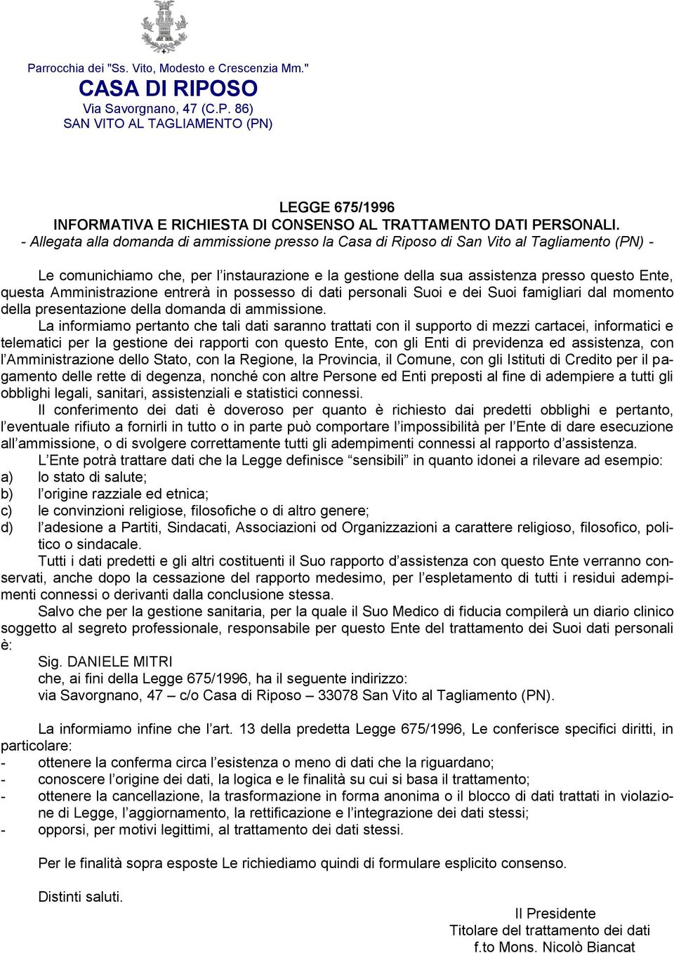 Amministrazione entrerà in possesso di dati personali Suoi e dei Suoi famigliari dal momento della presentazione della domanda di ammissione.