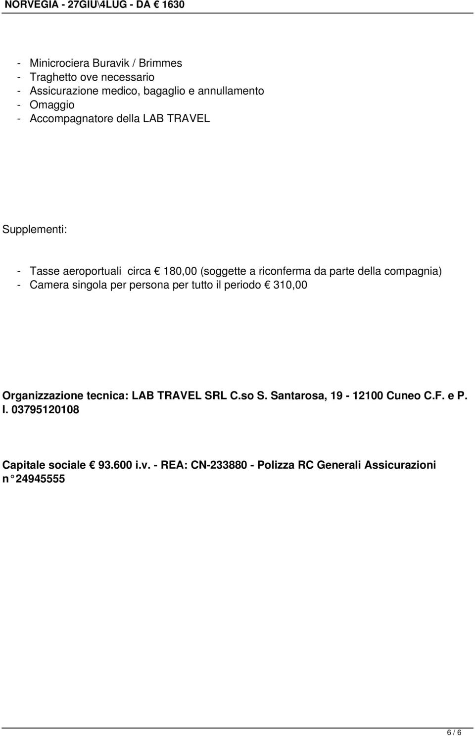 compagnia) - Camera singola per persona per tutto il periodo 310,00 Organizzazione tecnica: LAB TRAVEL SRL C.so S.