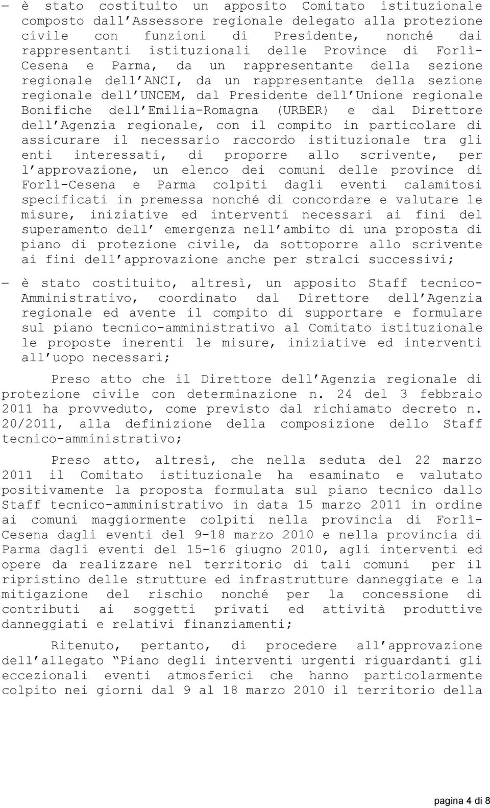 Emilia-Romagna (URBER) e dal Direttore dell Agenzia regionale, con il compito in particolare di assicurare il necessario raccordo istituzionale tra gli enti interessati, di proporre allo scrivente,
