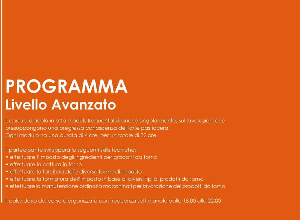 Il partecipante svilupperà le seguenti skills tecniche: effettuare l impasto degli ingredienti per prodotti da forno effettuare la cottura in forno effettuare la farcitura
