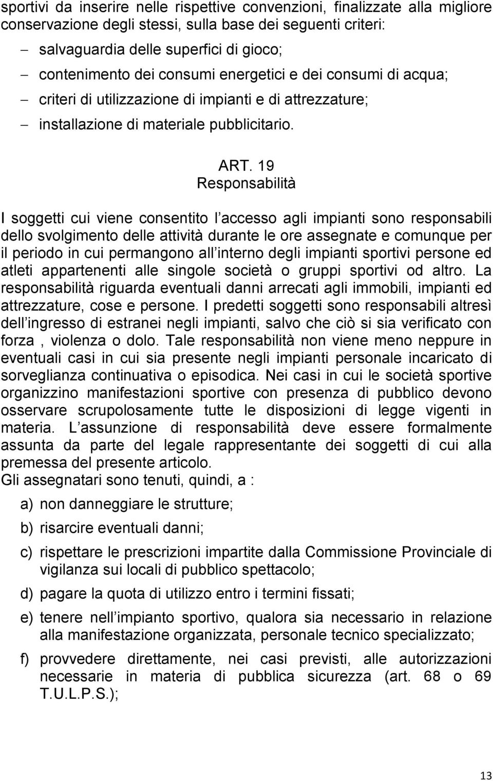 19 Responsabilità I soggetti cui viene consentito l accesso agli impianti sono responsabili dello svolgimento delle attività durante le ore assegnate e comunque per il periodo in cui permangono all