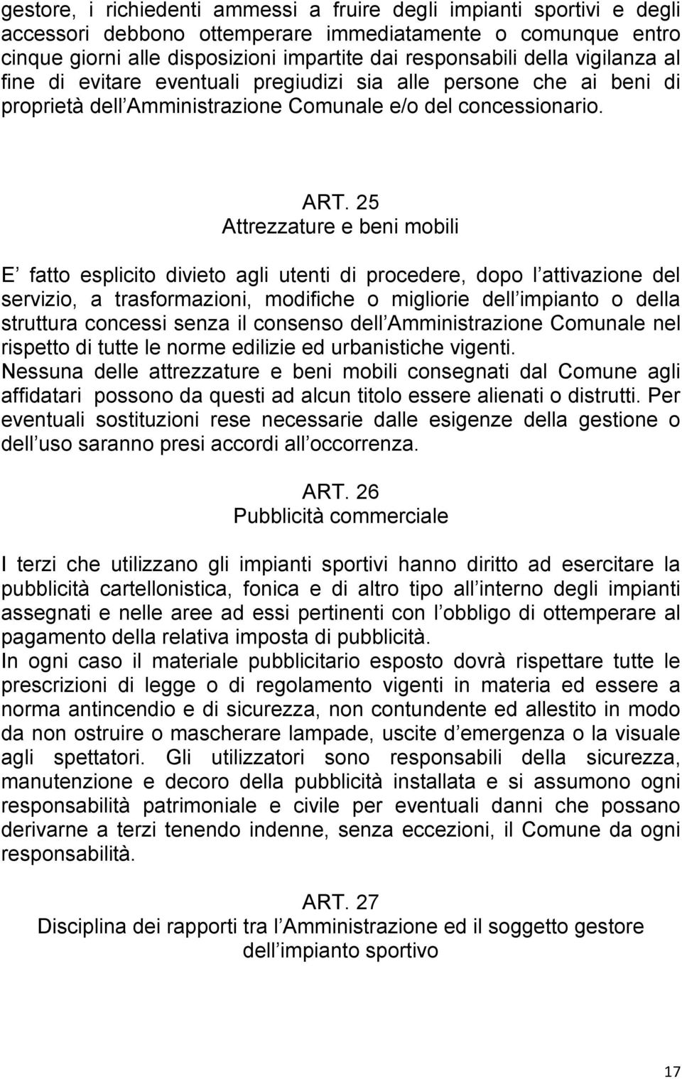 25 Attrezzature e beni mobili E fatto esplicito divieto agli utenti di procedere, dopo l attivazione del servizio, a trasformazioni, modifiche o migliorie dell impianto o della struttura concessi