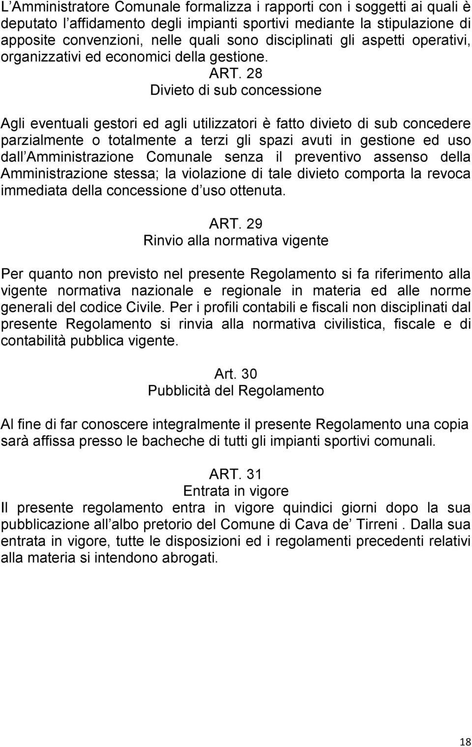 28 Divieto di sub concessione Agli eventuali gestori ed agli utilizzatori è fatto divieto di sub concedere parzialmente o totalmente a terzi gli spazi avuti in gestione ed uso dall Amministrazione